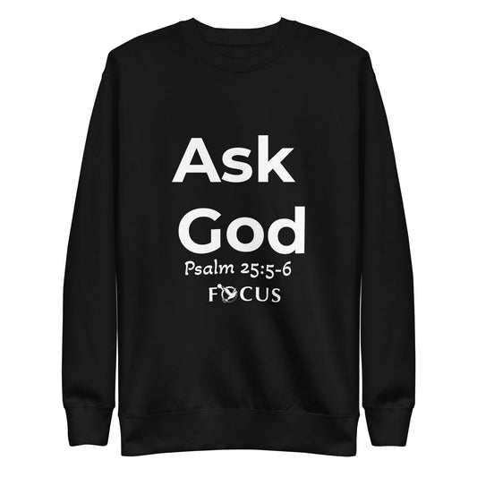 Inspirational Shirt (I-Shirt) - Unisex Premium Sweatshirt Ask God